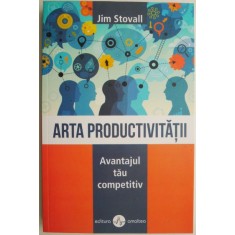 Arta productivitatii. Avantajul tau competitiv &ndash; Jim Stovall