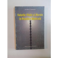 VALORILE VITALE SI MORALE IN PRACTICA MEDICALA de MIHAI C. TEODORESCU , 1996