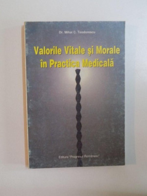 VALORILE VITALE SI MORALE IN PRACTICA MEDICALA de MIHAI C. TEODORESCU , 1996 foto