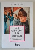 COPIII MAI PUTERNICI DECAT BULLYINGUL , CUM SA CRESTI UN COPIL INCREZATOR , ECHILIBRAT SI PUTERNIC de STELLA O &#039; MALLEY , 2022