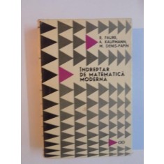 INDREPTAR DE MATEMATICA MODERNA de R. FAURE , A. KAUFMANN , M. DENIS - PAPIN , 1969