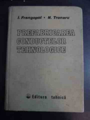 Prefabricarea Conductelor Tehnologice - I. Frangopol N. Tronaru ,543943 foto