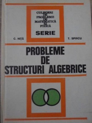 PROBLEME DE STRUCTURI ALGEBRICE-C. NITA, T. SPIRCU-209545 foto