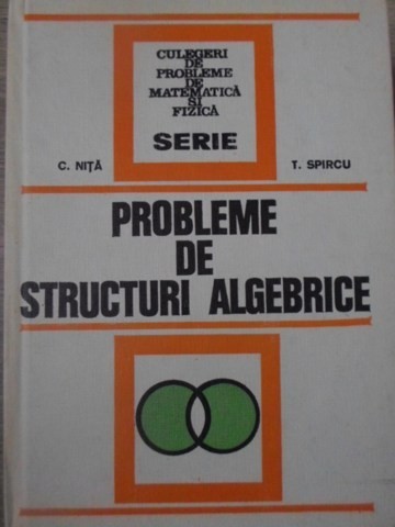 PROBLEME DE STRUCTURI ALGEBRICE-C. NITA, T. SPIRCU-209545