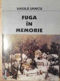 Fuga in Memorie - Vasile Iancu (dedicatie) - Editura Junimea, 2003 - Roman
