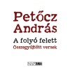 A foly&oacute; felett - &Ouml;sszegyűjt&ouml;tt versek - Petőcz Andr&aacute;s