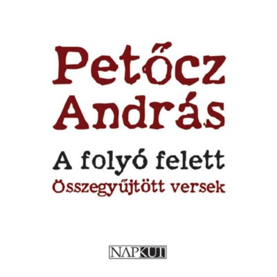 A foly&amp;oacute; felett - &amp;Ouml;sszegyűjt&amp;ouml;tt versek - Petőcz Andr&amp;aacute;s foto
