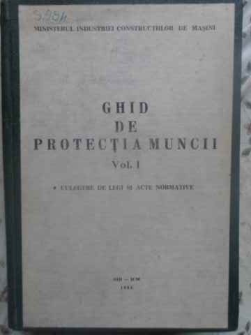 GHID DE PROTECTIA MUNCII VOL.1 CULEGERE DE LEGI SI ACTE NORMATIVE-COLECTIV-231653