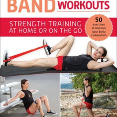 Resistance Band Workouts: 50 Exercises for Strength Training at Home or on the Go