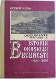 DOCUMENTE PRIVITOARE LA ISTORIA ORASULUI BUCURESTI (1634-1800)-GEORGE POTRA BUCURESTI 1982 , DEDICATIE