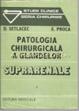 Cumpara ieftin Patologia Chirurgicala A Glandelor Suprarenale - D. Setlacec, E. Proca