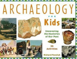 Archaeology for Kids: Uncovering the Mysteries of Our Past, 25 Activities