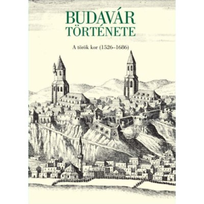 Budav&amp;aacute;r t&amp;ouml;rt&amp;eacute;nete - A t&amp;ouml;r&amp;ouml;k kor (1526-1686) - Dr. Sud&amp;aacute;r Bal&amp;aacute;zs foto