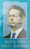 Cumpara ieftin Regele Mihai si exilul romanesc - Mircea Ciobanu ($V108)