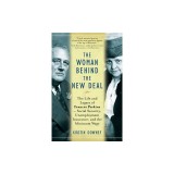 The Woman Behind the New Deal: The Life and Legacy of Frances Perkins--Social Security, Unemployment Insurance, and the Minimum Wage