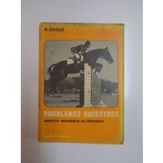 PROBLEMES EQUESTRES. ASPECTS MECONNUS DU DRESSAGE par R. GOGUE, 1978, CONTINE DEDICATIA AUTORULUI