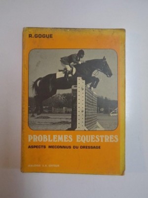 PROBLEMES EQUESTRES. ASPECTS MECONNUS DU DRESSAGE par R. GOGUE, 1978, CONTINE DEDICATIA AUTORULUI foto