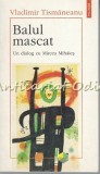 Balul Mascat - Vladimir Tismaneanu, Mircea Mihaies - Editura Polirom, 1996 - Carte Politica