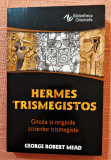 Hermes Trismegistos. Gnoza si originile scrierilor trismegiste - George R. Mead