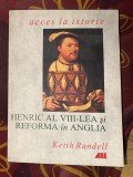 Keith Randell - Henric al VIII-lea si Reforma in Anglia