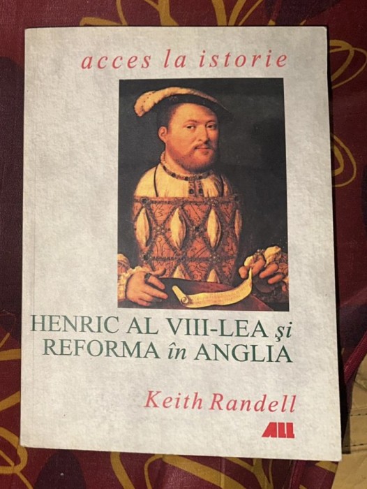 Keith Randell - Henric al VIII-lea si Reforma in Anglia
