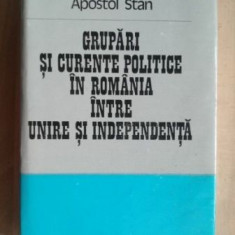 Grupari si curente politice in Romania intre unire si independenta- Apostol Stan