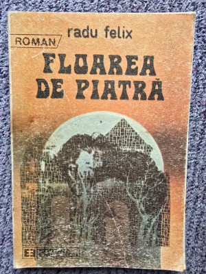 FLOAREA DE PIATRA DE RADU FELIX, EDITURA EMINESCU, 1988, 224 pag, stare buna foto