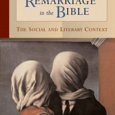 Divorce and Remarriage in the Bible: The Social and Literary Context