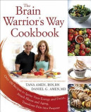 The Brain Warrior&#039;s Way Cookbook: Over 100 Recipes to Ignite Your Energy and Focus, Attack Illness and Aging, Transform Pain Into Purpose