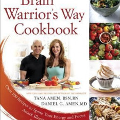 The Brain Warrior's Way Cookbook: Over 100 Recipes to Ignite Your Energy and Focus, Attack Illness and Aging, Transform Pain Into Purpose