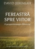 Fereastra spre viitor. O perspectiva asupra Mileniului - David Jeremiah