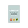 Spoon-Fed Why almost everything we&#039;ve been told about food is wrong