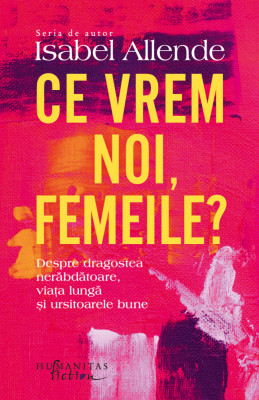 Ce Vrem Noi, Femeile?, Isabel Allende - Editura Humanitas Fiction foto