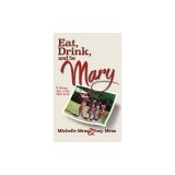 Eat, Drink &amp; Be Mary: A Glimpse Into a Life Well Lived