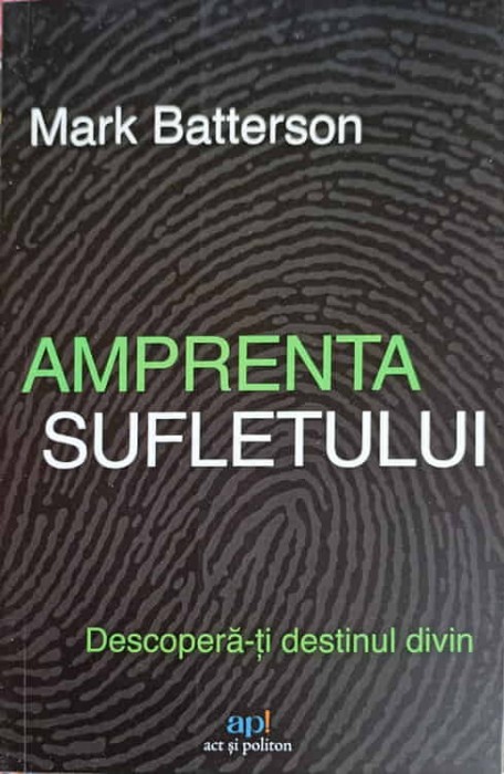 AMPRENTA SUFLETULUI. DESCOPERA-TI DESTINUL DIVIN-MARK BATTERSON-251146