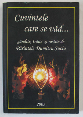 CUVINTELE CARE SE VAD ...GANDITE , TRAITE SI ROSTITE de PARINTELE DUMITRU SUCIU , 2005 foto