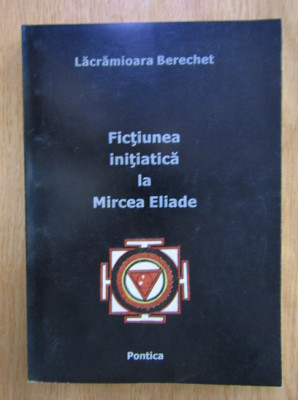 Lacramioara Berechet - Fictiunea initiatica la Mircea Eliade simboluri fantastic foto