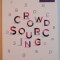 CROWDSOURCING , DE CE VIITORUL IN AFACERI E DETERMINAT DE PUTEREA MASELOR de JEFF HOWE , 2015