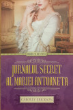 Jurnalul secret al Mariei Antoaneta. Colectia Iubiri si destine, Carolly Erickson