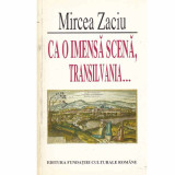 Mircea Zaciu - Ca o imensa scena, Transilvania... - 133613