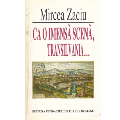 Mircea Zaciu - Ca o imensa scena, Transilvania... - 133613 foto