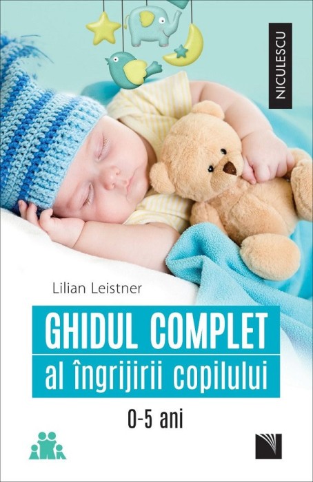 Ghidul Complet Al Ingrijirii Copilului 0-5 Ani, Lilian Leistner - Editura Niculescu