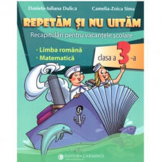 Repetam si nu uitam. Recapitulari pentru vacantele scolare - Clasa 3 - Daniela-Iuliana Dulica, Camelia-Zoica Sima