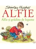Alfie si gradina de legume. Seria Alfie/Shirley Hughes