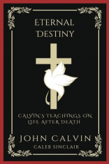 Eternal Destiny: Calvin&amp;#039;s Teachings on Life After Death (Grapevine Press) foto