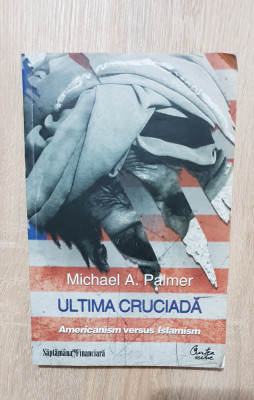 Ultima Cruciadă. Americanism versus Islamism - Michael A. Palmer foto