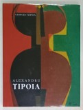 ALEXANDRU TIPOIA de GEORGES TZIPOIA , ALBUM DE ARTA CU TEXT IN ROMANA SI FRANCEZA , 1997 * DEDICATIE