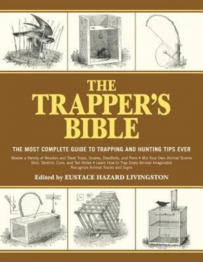 The Trapper&#039;s Bible: The Most Complete Guide on Trapping and Hunting Tips Ever