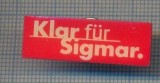 AX 965 INSIGNA - KLAR FUR SIGMAR -LOZINCA POLITICA GERMANIA- PENTRU COLECTIONARI