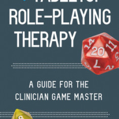 Tabletop Role-Playing Therapy: A Guide for the Clinician Game Master